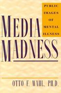 Media Madness Public Images of Mental Illness cover