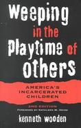Weeping in the Playtime of Others America's Incarcerated Children cover
