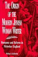 The Origin of the Modern Jewish Woman Writer Romance and Reform in Victorian England cover