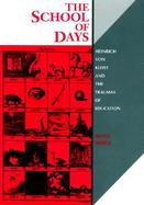The School of Days Heinrich Von Kleist and the Traumas of Education cover