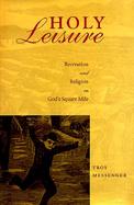 Holy Leisure Recreation and Religion in God's Square Mile cover