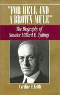 For Hell and a Brown Mule The Biography of Senator Millard E. Tydings cover