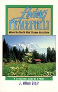Living Peacefully, When the World Won't Leave You Alone: A Devotional Study of 1 Peter cover
