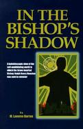 In the Bishop's Shadow: A Kaleidoscopic Look at the Self-Annihilating World to Which the Brave-Hearted Bishop Ralph Henry Houston Was Sent to cover