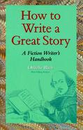 How to Write a Great Story A Fiction Writer's Handbook cover