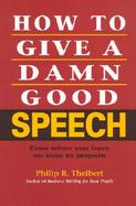 How to Give a Damn Good Speech: Even When You Have No Time to Prepare cover