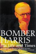 Bomber Harris, His Life and Times The Biography of Marshal of the Royal Air Force Sir Arthur Harris, the Wartime Chief of Bomber Command cover