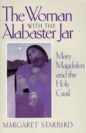 The Woman With the Alabaster Jar Mary Magdalen and the Holy Grail cover