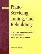Piano Servicing, Tuning and Rebuilding For the Professional, the Student, the Hobbyist cover