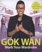 Work Your Wardrobe : Gok's Gorgeous Guide to Style That Lasts cover