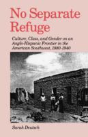 No Separate Refuge Culture, Class, and Gender on an Anglo-Hispanic Frontier in the American Southwest, 1880-1940 cover