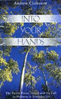 Into Your Hands: Prayer, and the Call to Holiness in Everyday Ministry and Life cover