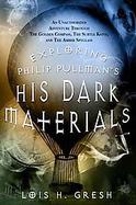 Exploring Philip Pullman's His Dark Materials An Unauthorized Adventure Through the Golden Compass, the Subtle Knife And the Amber Spyglass cover