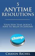 5 Anytime Resolutions : Your New Year Doesn't Have to Begin in January cover