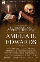 The Collected Supernatural and Weird Fiction of Amelia B Edwards : Contains Two Novelettes 'Monsieur Maurice' and 'the Discovery of the Treasure Isles cover