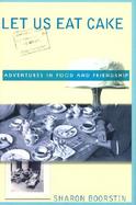 Let Us Eat Cake: Memories of Food and Friendship cover
