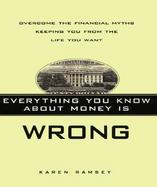 Everything You Know about Money is Wrong: Overcome the Financial Myths Keeping You from the Life You Want cover