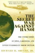 The Secret War Against Hanoi The Untold Story of Spies, Saboteurs, and Covert Warriors in North Vietnam cover