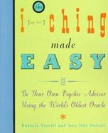 The I Ching Made Easy Be Your Own Psychic Adviser Using the World's Oldest Oracle cover