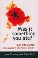 Was It Something You Ate?: Food Intolerance, What Causes It and How to Avoid It cover