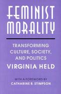 Feminist Morality Transforming Culture, Society, and Politics cover