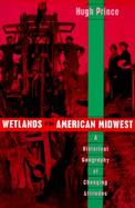 Wetlands of the American Midwest A Historical Geography of Changing Altitudes cover