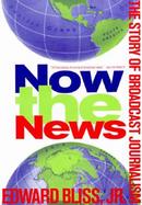 Now the News The Story of Broadcast Journalism cover