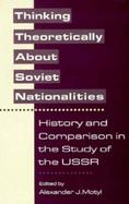 Thinking Theoretically About Soviet Nationalities History and Comparison in the Study of the USSR cover