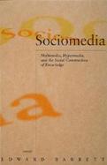 Sociomedia Multimedia, Hypermedia, and the Social Construction of Knowledge cover