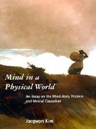 Mind in a Physical World An Essays on the Mind-Body Problem and Mental Causation cover
