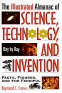The Illustrated, Almanac of Science, Technology, and Invention: Day by Day Facts, Figures, and the Fanciful cover