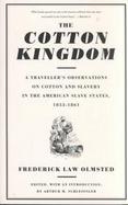 The Cotton Kingdom A Traveller's Observations on Cotton and Slavery in the American Slave States  Based upon Three Former Volumes of Journeys and Inve cover