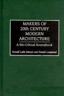 Makers of 20th Century Modern Architecture A Bio-Critical Sourcebook cover
