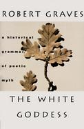 The White Goddess A Historical Grammar of Poetic Myth cover
