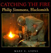 Catching the Fire Philip Simmons, Blacksmith cover
