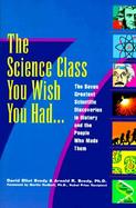 The Science Class You Wish You Had The Seven Greatest Scientific Discoveries in History and the People Who Made Them cover