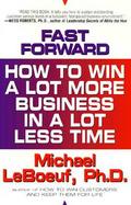 Fast Forward: How to Win a Lot More Business in a Lot Less Time cover