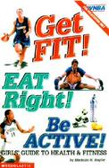 Get Fit! Eat Right! Be Active!: Girls Guide to Health & Fitness cover