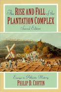 The Rise and Fall of the Plantation Complex Essays in Atlantic History cover