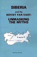 Siberia and the Soviet Far East Unmasking the Myths cover
