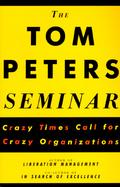 The Tom Peters Seminar Crazy Times Call for Crazy Organizations cover