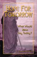 Hope for Tomorrow What Jesus Would Say Today cover