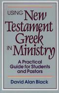 Using New Testament Greek in Ministry A Practical Guide for Students and Pastors cover