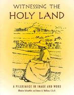 Witnessing the Holy Land A Pilgrimage in Image and Word cover