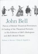 John Bell, Patron of British Theatrical Portraiture A Catalog of the Theatrical Portraits in His Editions of Bell's Shakespeare and Bell's British The cover