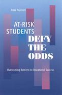 At-Risk Students Defy the Odds Overcoming Barriers to Educational Success cover