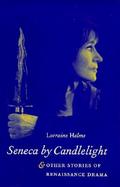 Seneca by Candlelight and Other Stories of Renaissance Drama cover