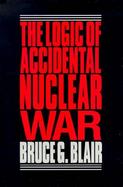 The Logic of Accidental Nuclear War cover
