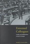Esteemed Colleagues Civility and Deliberation in the U.S. Senate cover
