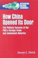 How China Opened Its Door The Political Success of the Prc's Foreign Trade and Investment Reform cover